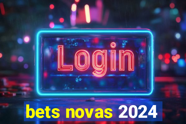 bets novas 2024