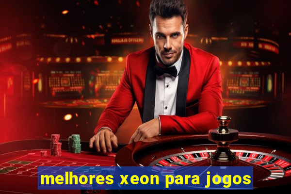 melhores xeon para jogos