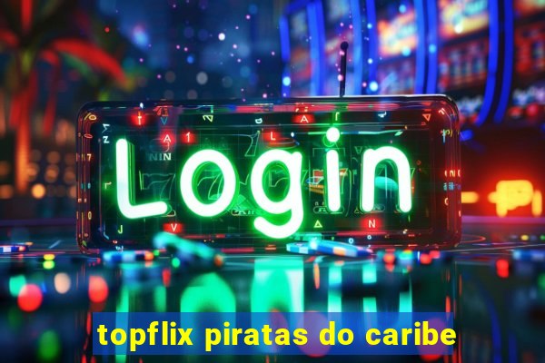 topflix piratas do caribe