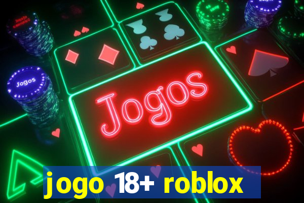 jogo 18+ roblox