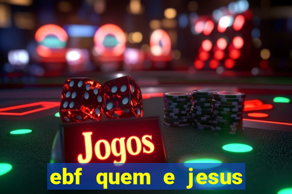 ebf quem e jesus ebf jesus meu super heroi