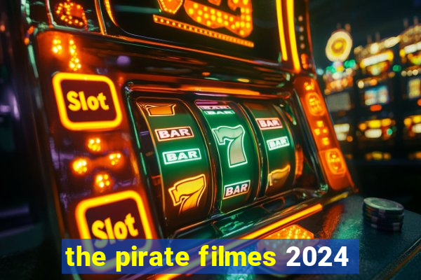 the pirate filmes 2024