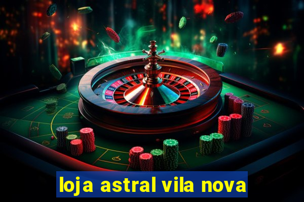 loja astral vila nova