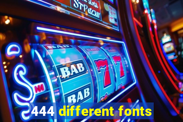 444 different fonts