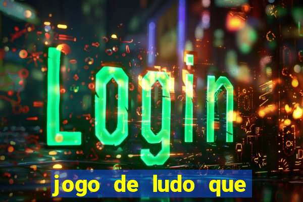 jogo de ludo que ganha dinheiro