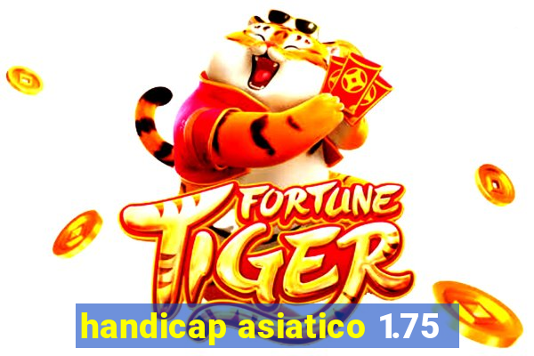 handicap asiatico 1.75