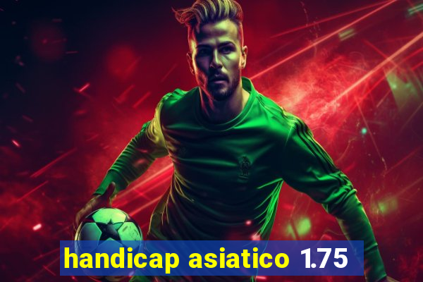 handicap asiatico 1.75