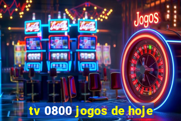 tv 0800 jogos de hoje