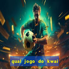 qual jogo do kwai que ganha mais dinheiro