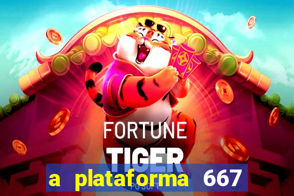 a plataforma 667 bet é confiável