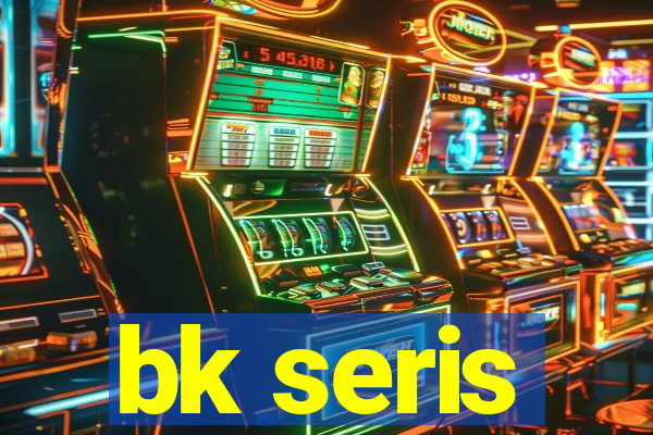 bk seris