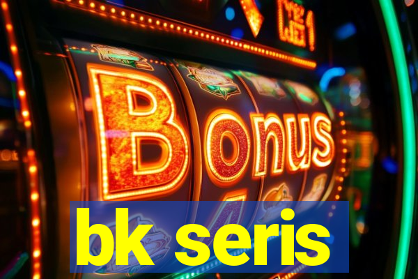 bk seris