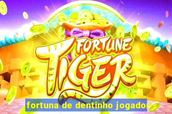 fortuna de dentinho jogador