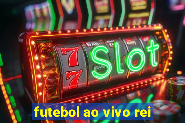 futebol ao vivo rei