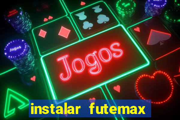 instalar futemax futebol ao vivo