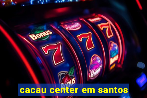 cacau center em santos