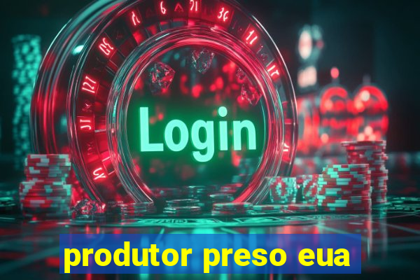 produtor preso eua