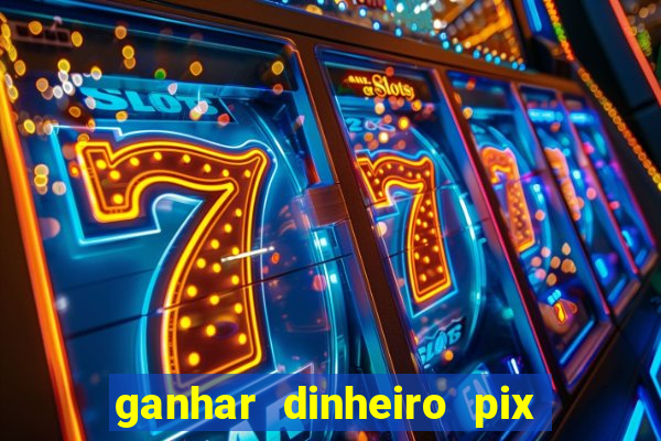 ganhar dinheiro pix de verdade bingo