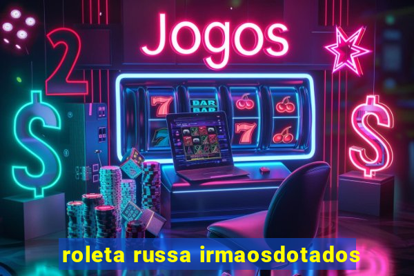 roleta russa irmaosdotados