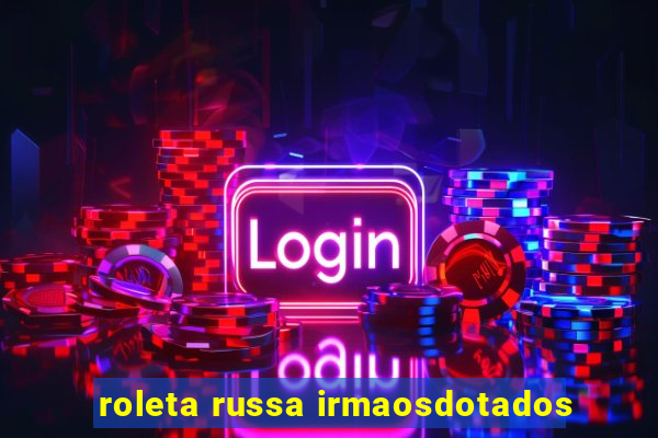 roleta russa irmaosdotados