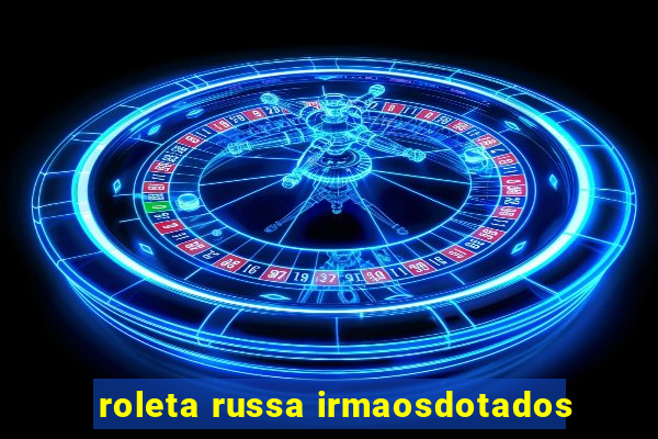 roleta russa irmaosdotados