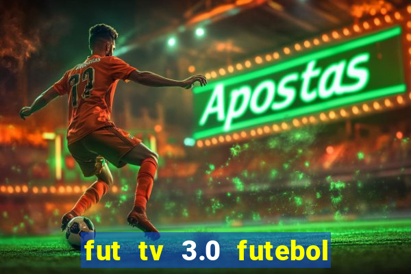 fut tv 3.0 futebol ao vivo