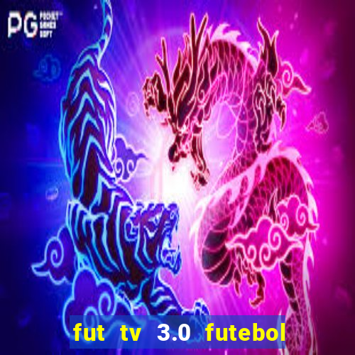 fut tv 3.0 futebol ao vivo