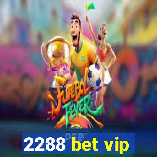 2288 bet vip