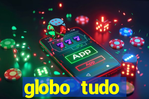 globo tudo absolutamente tudo