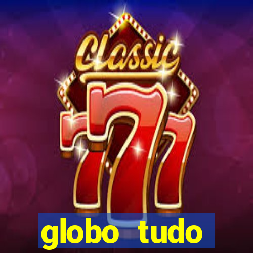 globo tudo absolutamente tudo