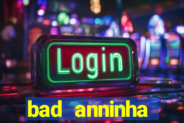 bad anninha conteudo gratis