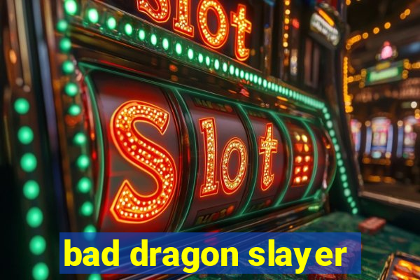 bad dragon slayer