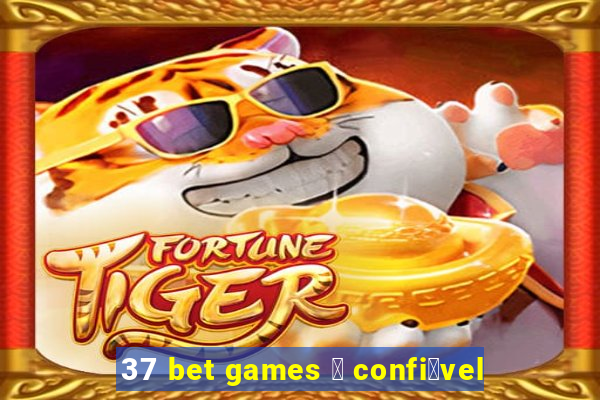 37 bet games 茅 confi谩vel