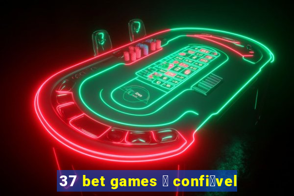 37 bet games 茅 confi谩vel