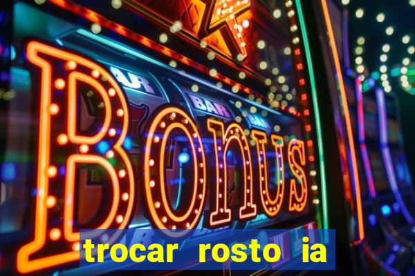 trocar rosto ia online mudar rosto