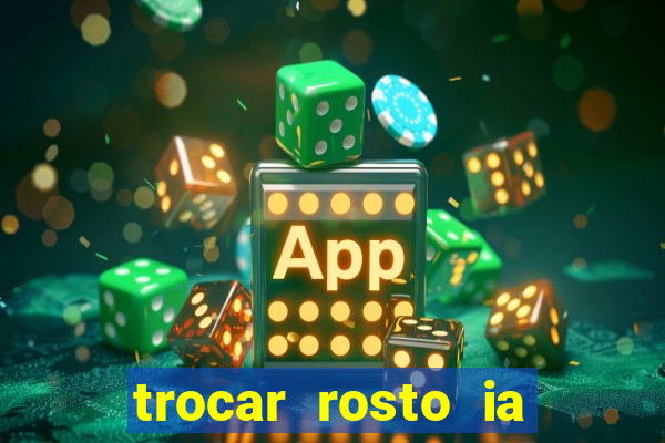 trocar rosto ia online mudar rosto