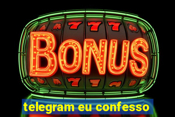 telegram eu confesso