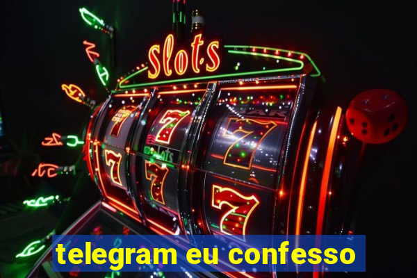 telegram eu confesso