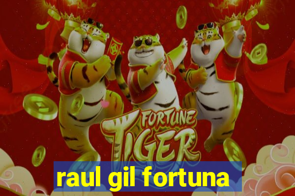 raul gil fortuna