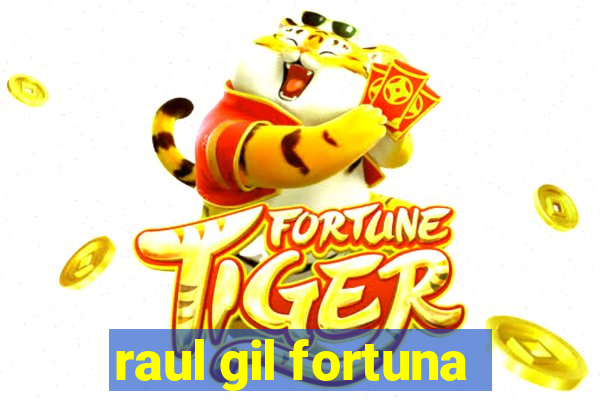 raul gil fortuna