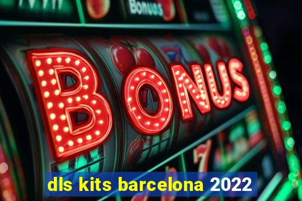 dls kits barcelona 2022