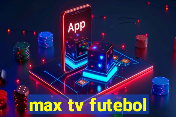 max tv futebol