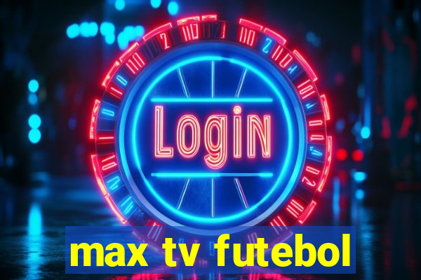 max tv futebol