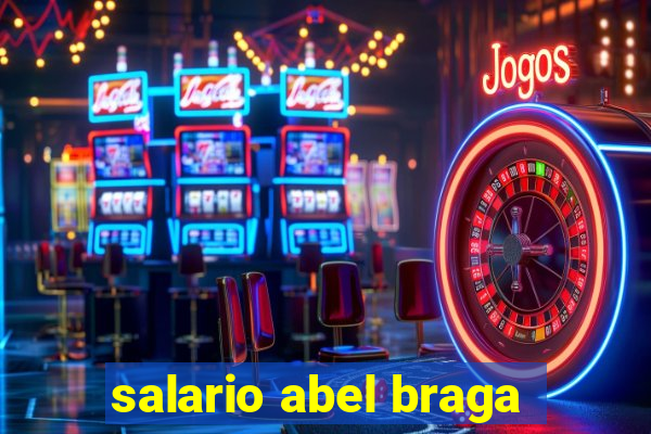 salario abel braga