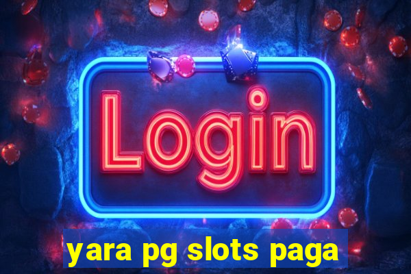 yara pg slots paga