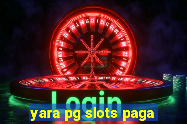 yara pg slots paga