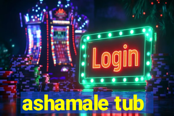 ashamale tub