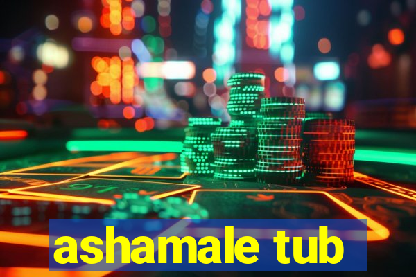 ashamale tub