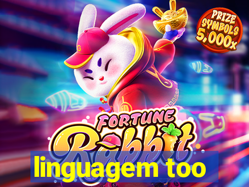 linguagem too