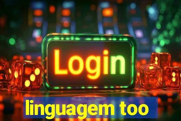 linguagem too